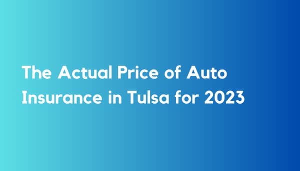 The Actual Price of Auto Insurance in Tulsa for 2023