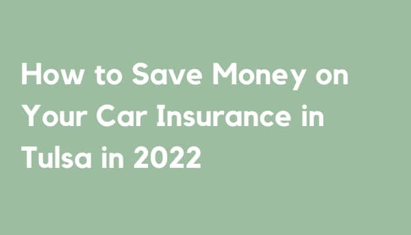 How to Save Money on Your Car Insurance in Tulsa in 2022