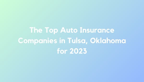 The Top Auto Insurance Companies in Tulsa, Oklahoma for 2023