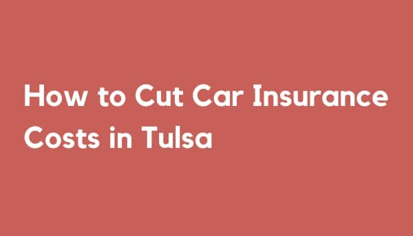 How to Cut Car Insurance Costs in Tulsa