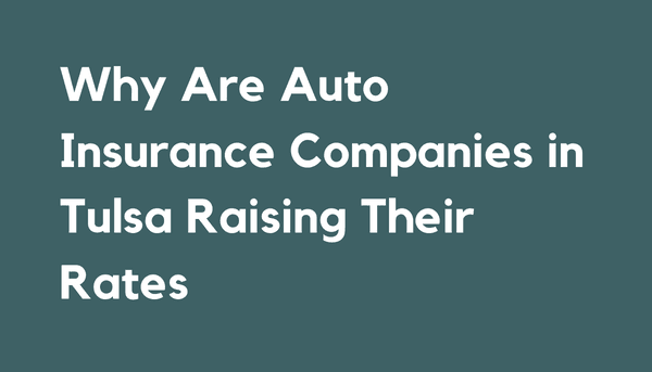 Why Are Auto Insurance Companies in Tulsa Raising Their Rates