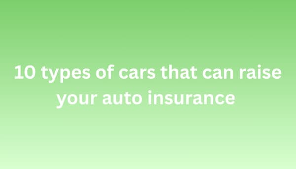 10 Types of Cars That Can Raise Your Auto Insurance