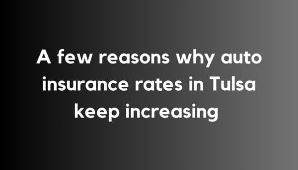 A Few Reasons Why Auto Insurance Rates in Tulsa Keep Increasing