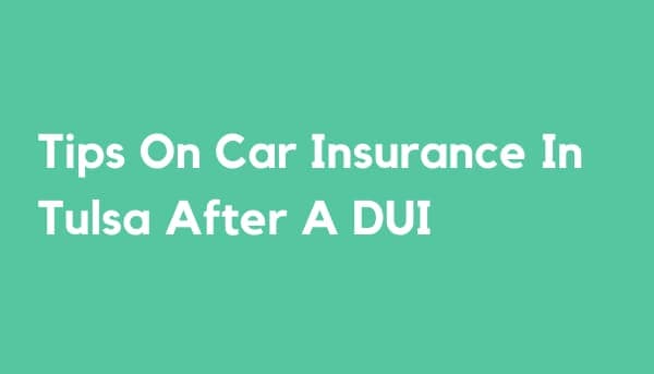 Tips on Car Insurance in Tulsa After a DUI