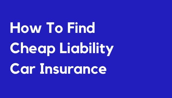 How To Find Cheap Liability Car Insurance