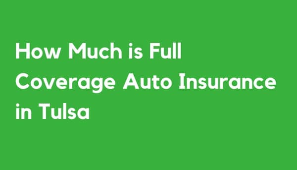 How Much is Full Coverage Auto Insurance in Tulsa