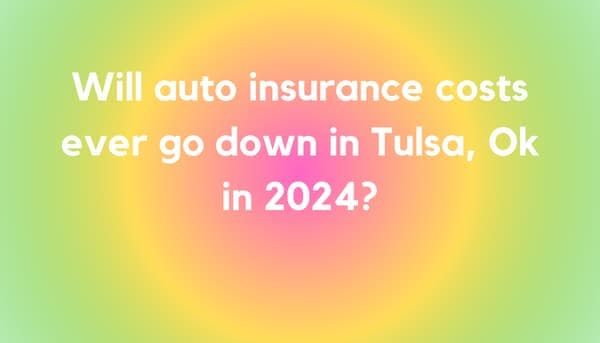 Will Auto Insurance Costs Ever Go Down in Tulsa, OK in 2024?