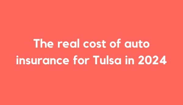 The Real Cost of Auto Insurance for Tulsa in 2024