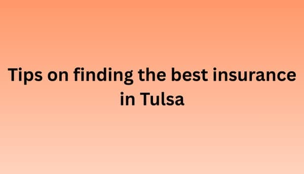 Tips on Finding the Best Insurance in Tulsa