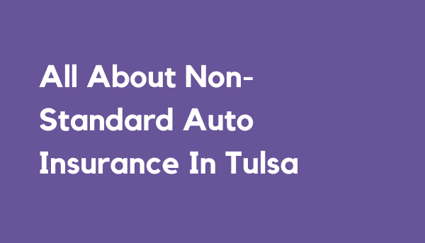 All About Non-Standard Auto Insurance In Tulsa