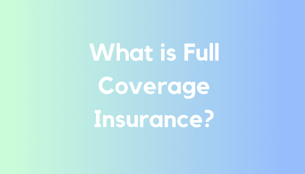 What Is Full Coverage Insurance?