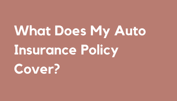 What Does My Auto Insurance Policy Cover?