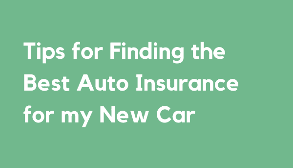 Tips for Finding the Best Auto Insurance for my New Car