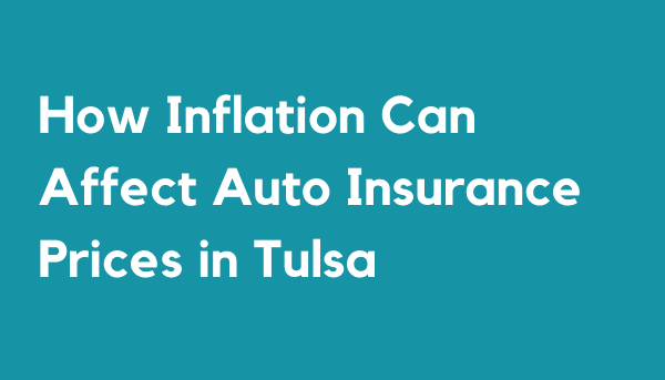 How Inflation Can Affect Auto Insurance Prices in Tulsa