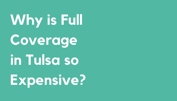 Why is Full Coverage Insurance in Tulsa so Expensive?