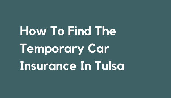 How To Find The Temporary Car Insurance In Tulsa