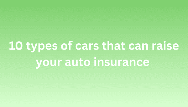 10 types of cars that can raise your auto insurance
