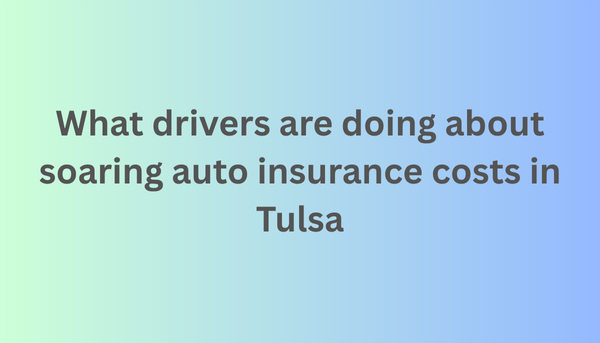 What Drivers Are Doing About Soaring Auto Insurance Costs in Tulsa