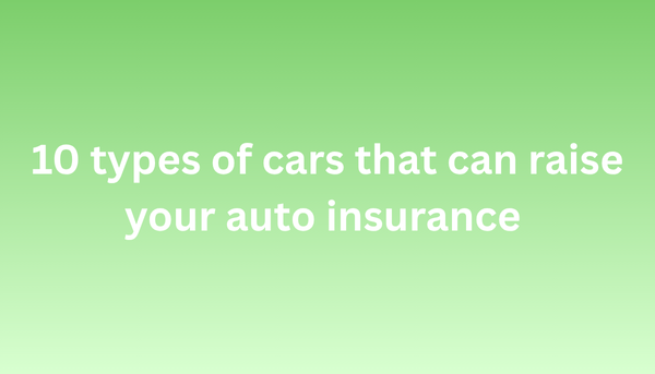 10 types of cars that can raise your auto insurance 